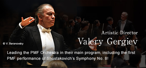 Artistic Director Valery Gergiev Leading the PMF Orchestra in their main program,including the first PMF performance of Shostakovich's Symphony No.8!
