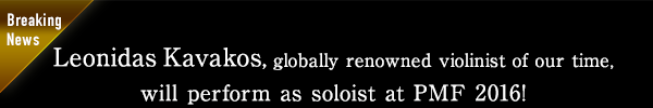 $B!Z(BBreaking News$B![(BLeonidas Kavakos,globally renowned violinist of our time,will perform as soloist at PMF 2016!