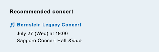 Recommended concert: Bernstein Legacy Concert July 27 (Wed) at 19:00　Sapporo Concert Hall Kitara
