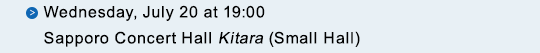 Wednesday, July 20 at 19:00 Sapporo Concert Hall Kitara (Small Hall)