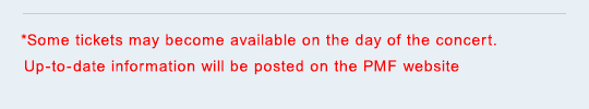 *Some tickets may become available on the day of the concert. Up-to-date information will be posted on the PMF website.