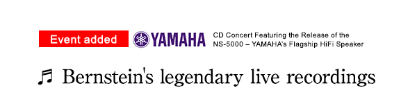 Event added YAMAHA CD Concert Featuring the Release of the NS-5000 $B!](B Yamaha's Flagship HiFi Speaker Bernstein's legendary live recordings