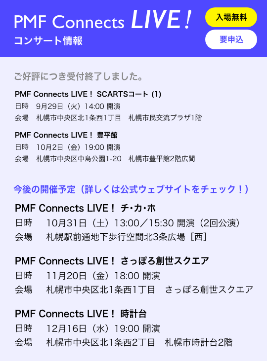 PMF Connects LIVE$B!*%3%s%5!<%H>pJs!?F~>lL5NA(B $BMW?=9~!?$49%I>$K$D$-<uIU=*N;$7$^$7$?!#!?(BPMF Connects LIVE$B!*(B $B%A!&%+!&%[(B $BF|;~(B 10$B7n(B31$BF|!JEZ!K(B13:00$B!?(B15:30 $B3+1i!J(B2$B2s8x1i!K(B $B2q>l(B $B;%KZ1XA0DLCO2<Jb9T6u4VKL(B3$B>r9->l!N@>!O!?(BPMF Connects LIVE$B!*(B SCARTS$B%3!<%H(B (1) $BF|;~(B 9$B7n(B29$BF|!J2P!K(B14:00 $B3+1i(B $B2q>l(B $B;%KZ;TCf1{6hKL(B1$B>r@>(B1$BCzL\(B $B;%KZ;TL18rN.%W%i%6(B1$B3,!?(BPMF Connects LIVE$B!*(B $BK-J?4[(B $BF|;~(B 10$B7n(B2$BF|!J6b!K(B19:00 $B3+1i(B $B2q>l(B $B;%KZ;TCf1{6hCfEg8x1`(B1-20$B!!;%KZ;TK-J?4[(B2$B3,9-4V!?:#8e$N3+:EM=Dj!J>\$7$/$O8x<0%&%'%V%5%$%H$r%A%'%C%/!*!K!?(BPMF Connects LIVE$B!*(B $B$5$C$]$mAO@$%9%/%(%