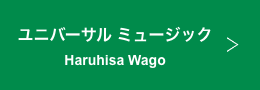 ユニバーサル ミュージック Haruhisa Wago