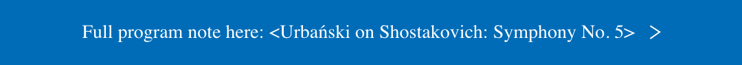 Full program note here: Urba?ski on Shostakovich: Symphony No. 5