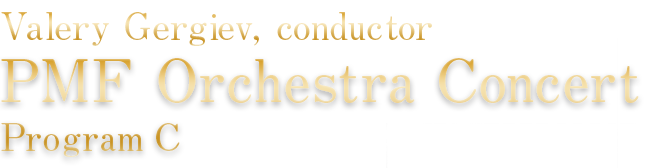 Valery Gergiev, conductor PMF Orchestra Concert
Program C Sapporo, Ykohama and Tokyo