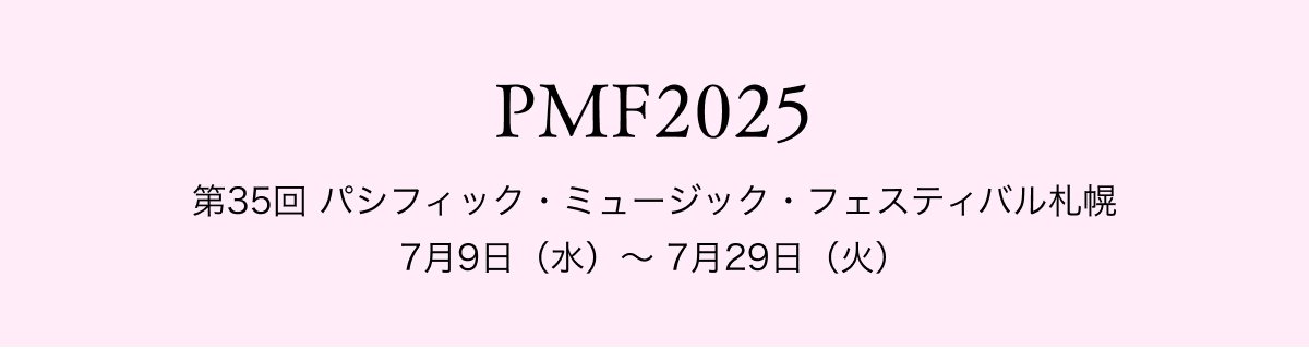 PMF2025 $BBh(B35$B2s(B $B%Q%7%U%#%C%/!&%_%e!<%8%C%/!&%U%'%9%F%#%P%k;%KZ(B 7$B7n(B9$BF|!J?e!K!A(B 7$B7n(B29$BF|!J2P!K(B